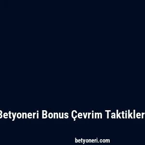 Betyoneri Bonus Çevrim Taktikleri