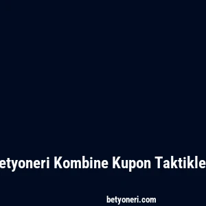 Betyoneri Kombine Kupon Taktikleri