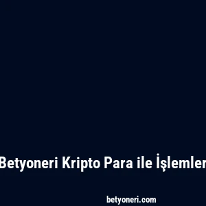 Betyoneri Kripto Para ile İşlemler