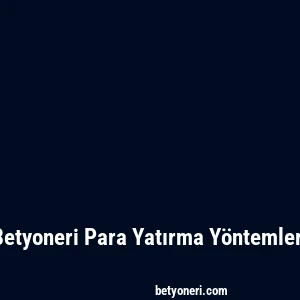 Betyoneri Para Yatırma Yöntemleri